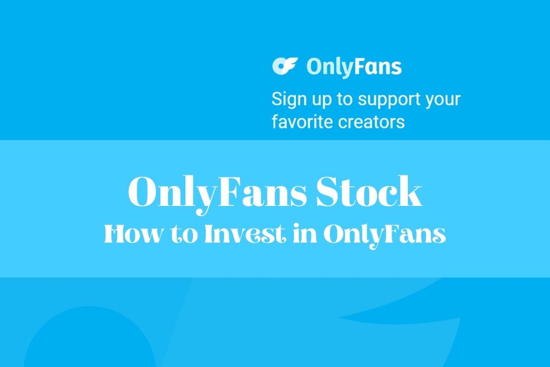 OnlyFans Stock: How to Invest In OnlyFans