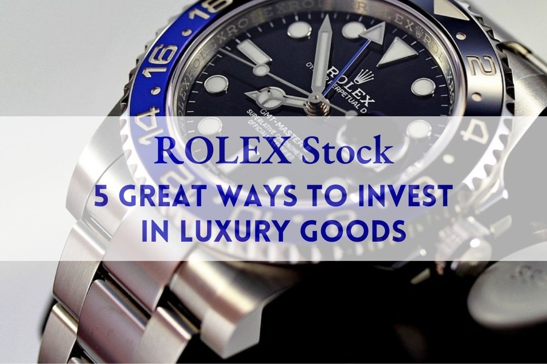Rolex Stock: Great Ways to Invest In Luxury Goods